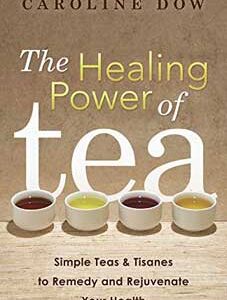 Healing Power of Tea by Caroline Dow