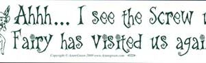 AHH... I See The Screw-up Fairy Has Visited Us Again bumper sticker