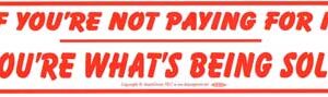 If You're Not Paying For It You're What's Being Sold bumper sticker