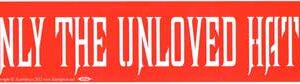 Only the Unloved Hate bumper sticker