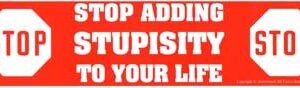 Stop Adding Stupisity to Your Life bumper sticker