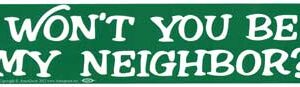 Won't You Be My Neighbor? bumper sticker
