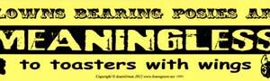 Clowns Bearing Posies are Meaningless to Toasters with Wings 11 1/2" x 3"