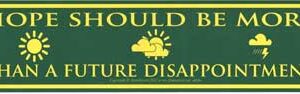 Hope Should Be More Than a Future Disappointment 11 1/2" x 3"