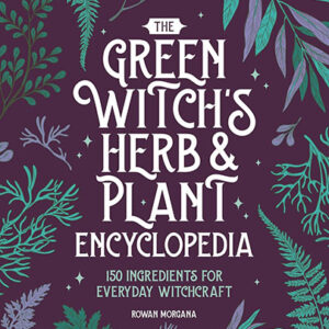 Green Witch's Herb & Plant Encyclopedia by Rowan Morgana